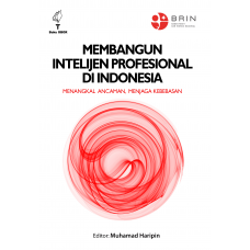Membangun Intelijen Profesional Di Indonesia: Menangkal Ancaman, Menjaga Kebebasan